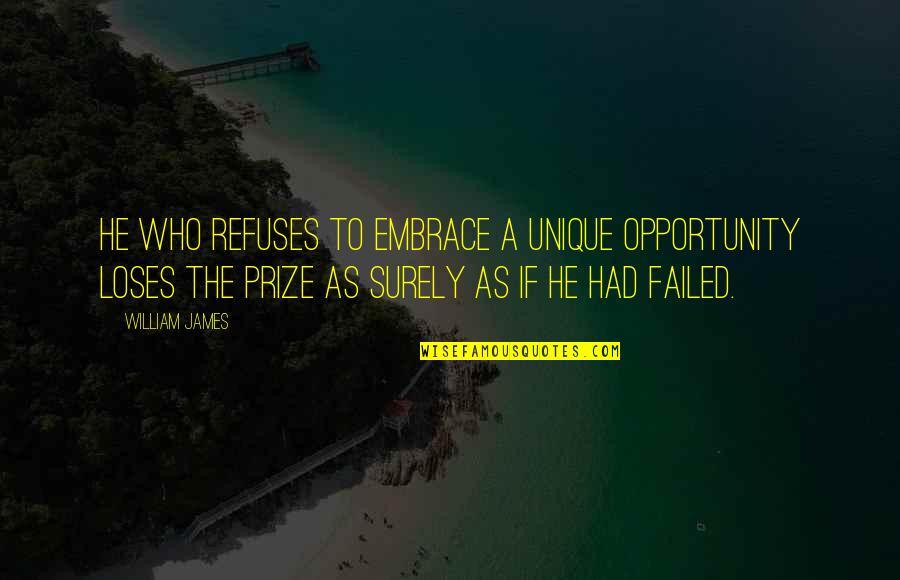Prize Quotes By William James: He who refuses to embrace a unique opportunity Prize Quotes By William James: He who refuses to embrace a unique opportunity