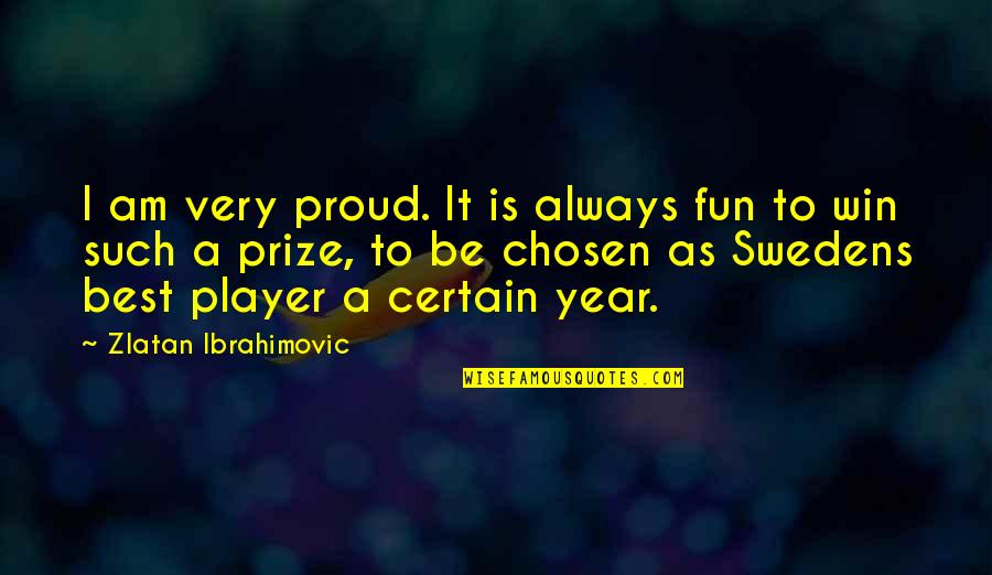 Prize Quotes By Zlatan Ibrahimovic: I am very proud. It is always fun