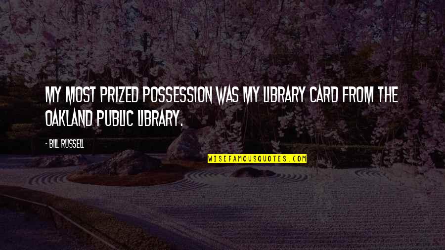 Prized Possession Quotes By Bill Russell: My most prized possession was my library card