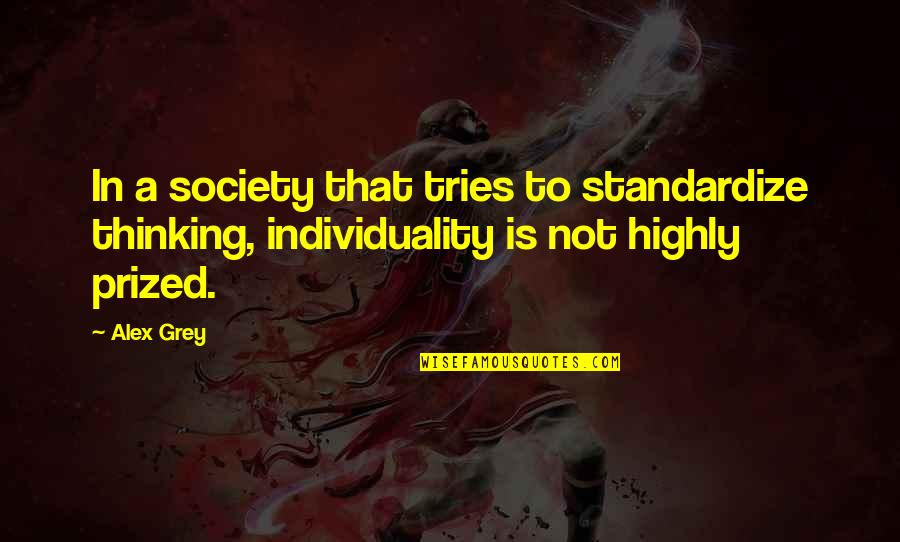 Prized Quotes By Alex Grey: In a society that tries to standardize thinking,