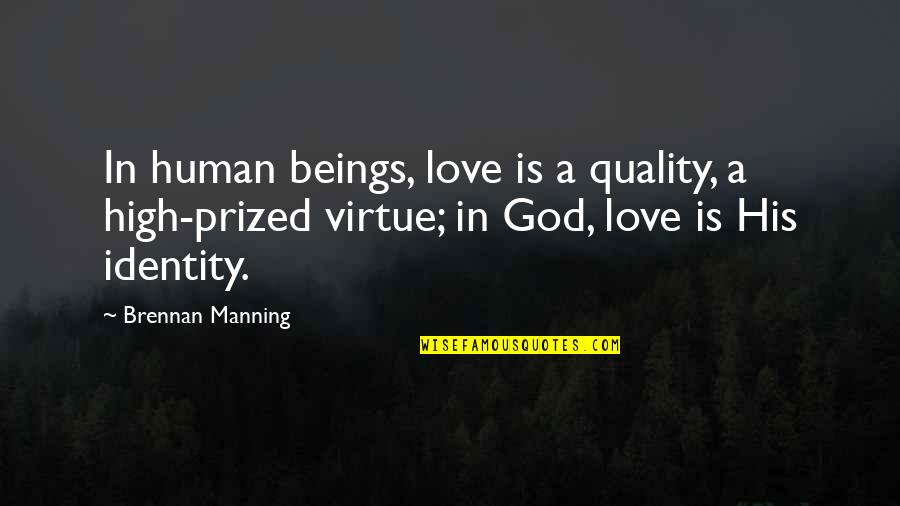 Prized Quotes By Brennan Manning: In human beings, love is a quality, a Prized Quotes By Brennan Manning: In human beings, love is a quality, a