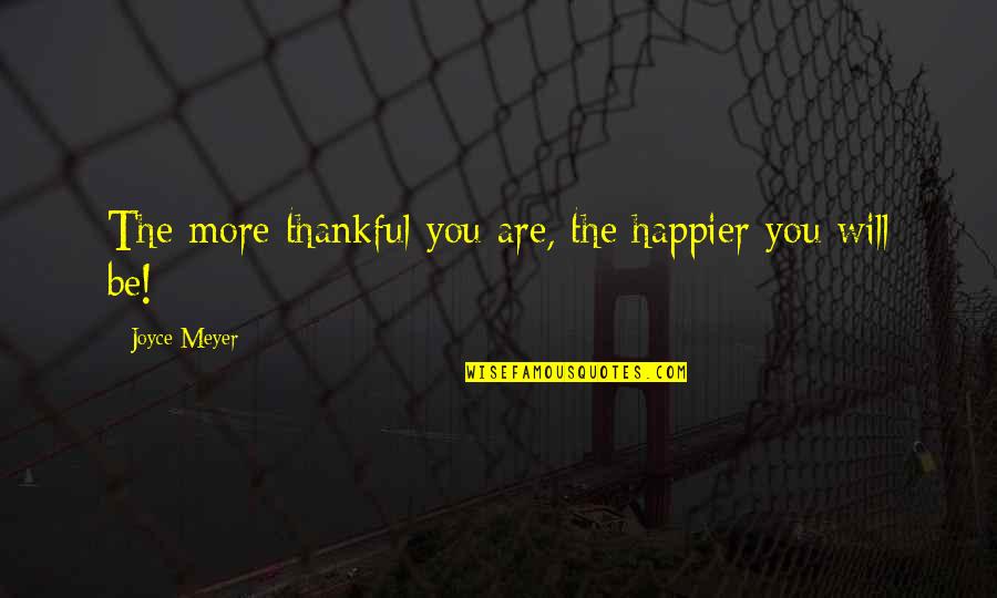 Prizefighting 19th Quotes By Joyce Meyer: The more thankful you are, the happier you