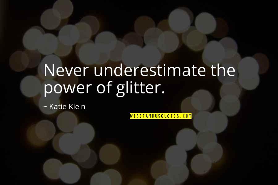 Prizefighting 19th Quotes By Katie Klein: Never underestimate the power of glitter.