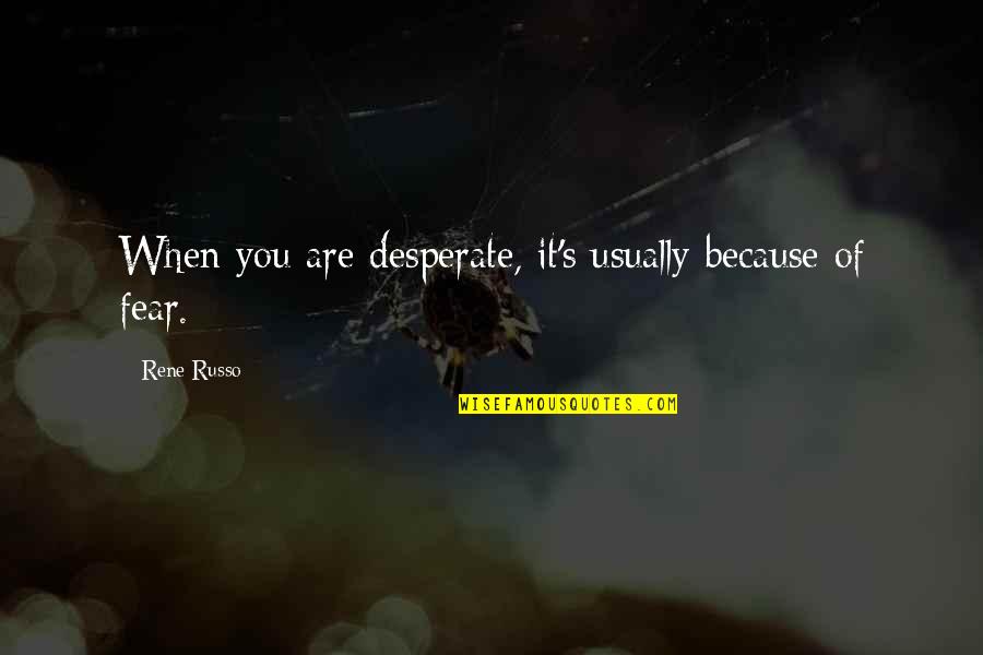 Prizeman Consulting Quotes By Rene Russo: When you are desperate, it's usually because of