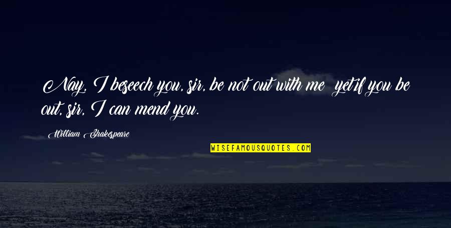 Prizer Painter Quotes By William Shakespeare: Nay, I beseech you, sir, be not out Prizer Painter Quotes By William Shakespeare: Nay, I beseech you, sir, be not out