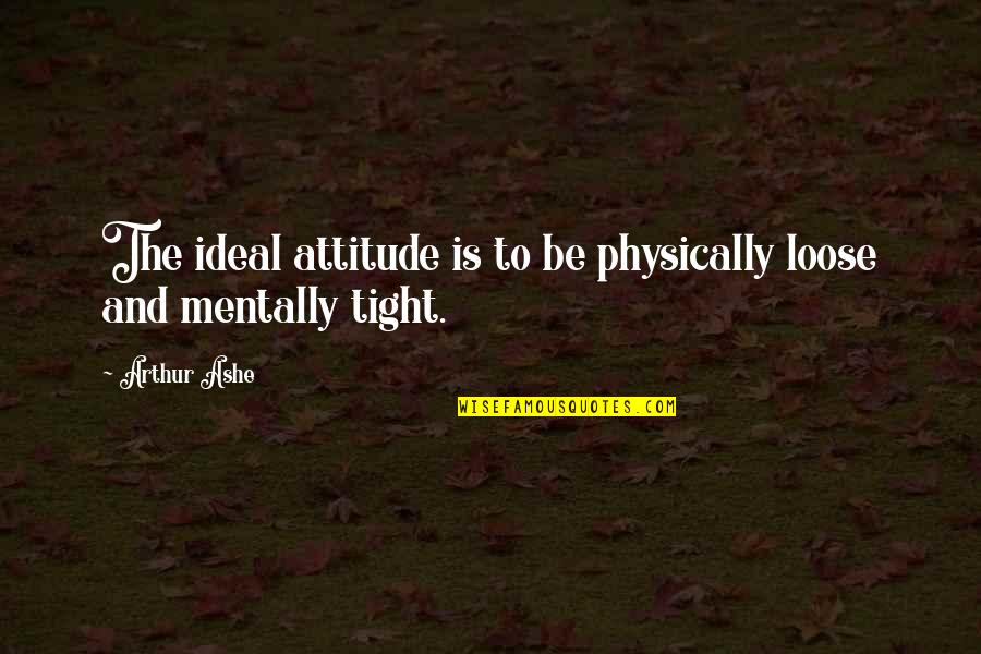 Prizerebel Quotes By Arthur Ashe: The ideal attitude is to be physically loose
