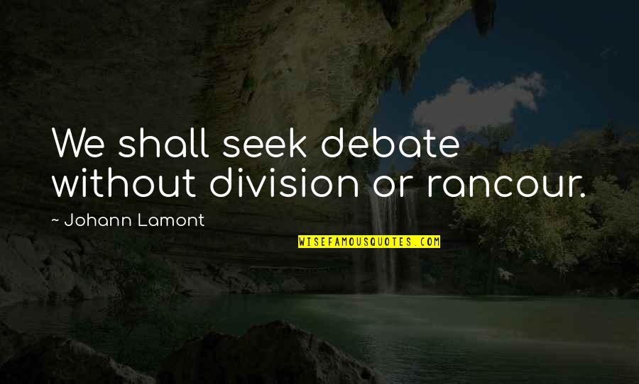 Prizewinner Hornpipe Quotes By Johann Lamont: We shall seek debate without division or rancour. Prizewinner Hornpipe Quotes By Johann Lamont: We shall seek debate without division or rancour.