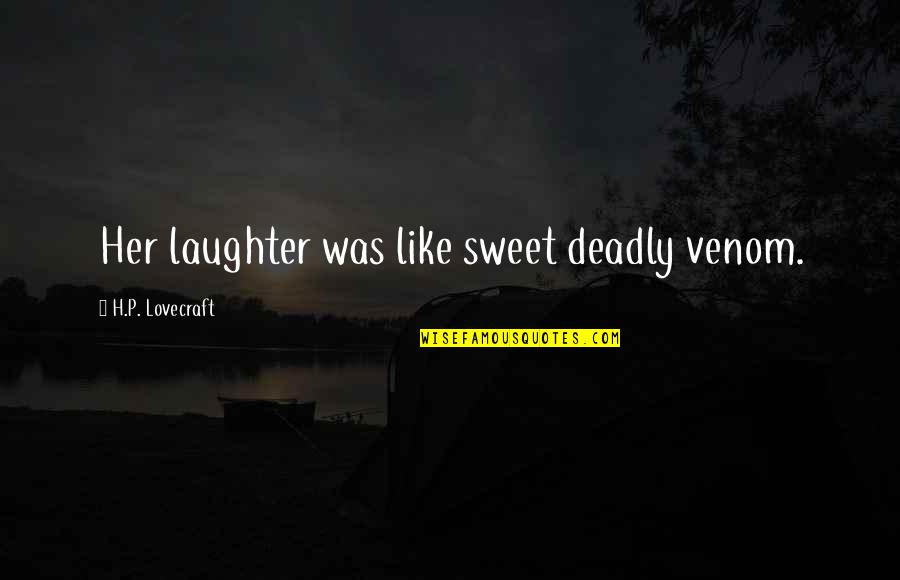 Prizoniera Dragostei Quotes By H.P. Lovecraft: Her laughter was like sweet deadly venom. Prizoniera Dragostei Quotes By H.P. Lovecraft: Her laughter was like sweet deadly venom.