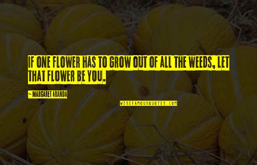 Prizoniera Dragostei Quotes By Margaret Aranda: If one flower has to grow out of Prizoniera Dragostei Quotes By Margaret Aranda: If one flower has to grow out of