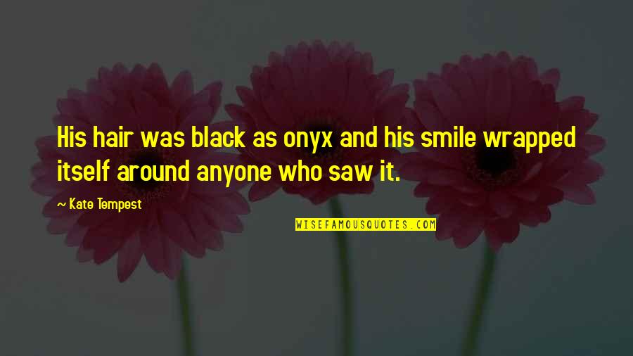Prizren Weather Quotes By Kate Tempest: His hair was black as onyx and his