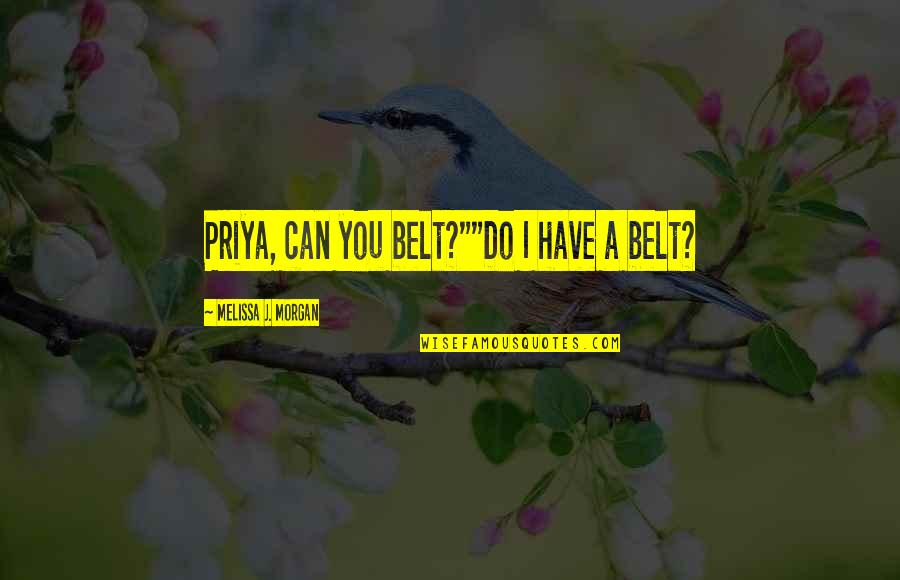 Prizrenka Petkovic Age Quotes By Melissa J. Morgan: Priya, can you belt?""Do I have a belt?