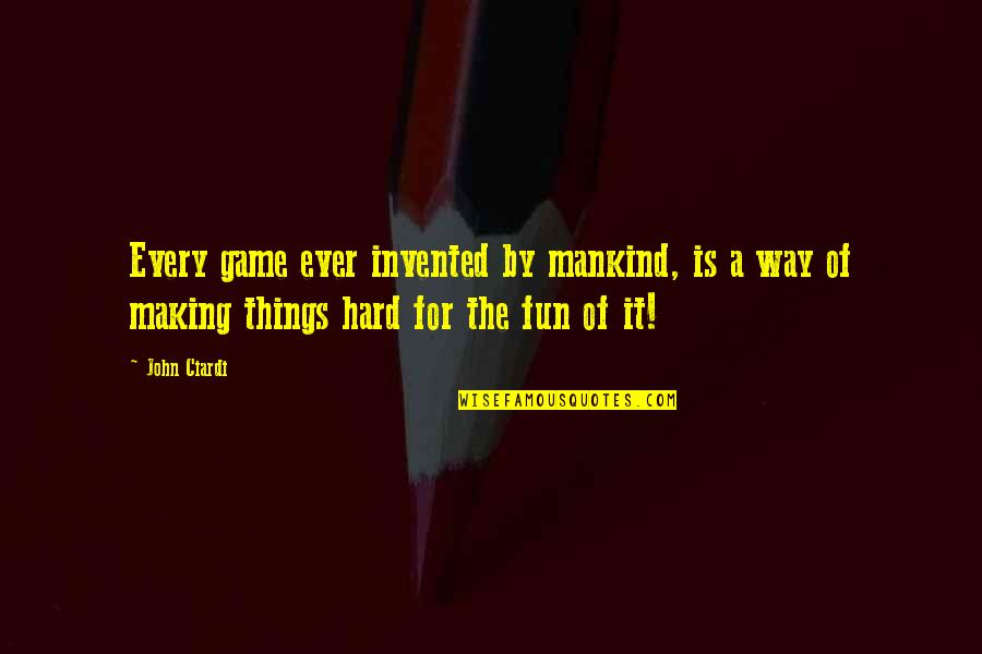 Prizzi Honor Quotes By John Ciardi: Every game ever invented by mankind, is a Prizzi Honor Quotes By John Ciardi: Every game ever invented by mankind, is a