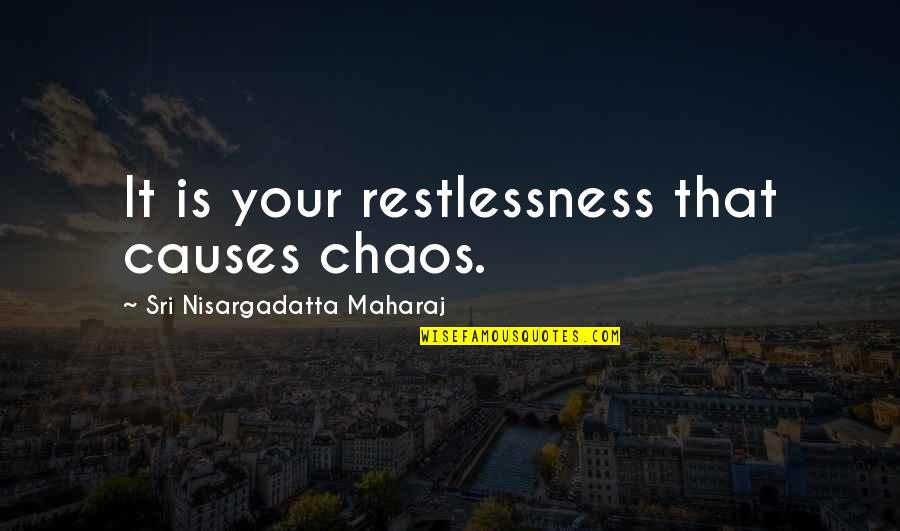 Prizzi Honor Quotes By Sri Nisargadatta Maharaj: It is your restlessness that causes chaos. Prizzi Honor Quotes By Sri Nisargadatta Maharaj: It is your restlessness that causes chaos.
