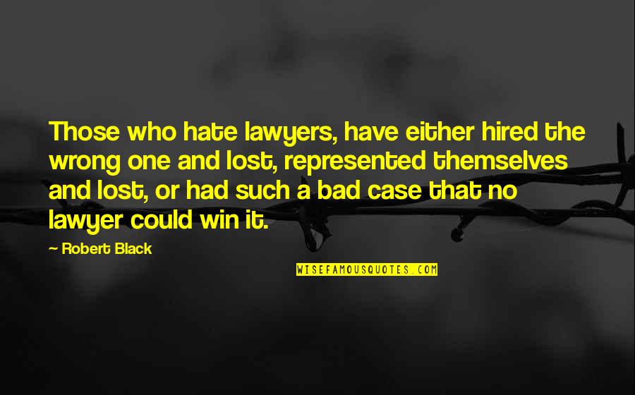 Prj Nastund Quotes By Robert Black: Those who hate lawyers, have either hired the Prj Nastund Quotes By Robert Black: Those who hate lawyers, have either hired the