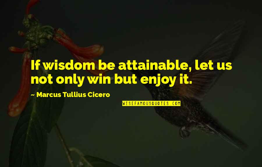 Prld Quote Quotes By Marcus Tullius Cicero: If wisdom be attainable, let us not only
