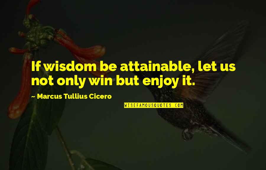 Prld Quote Quotes By Marcus Tullius Cicero: If wisdom be attainable, let us not only Prld Quote Quotes By Marcus Tullius Cicero: If wisdom be attainable, let us not only