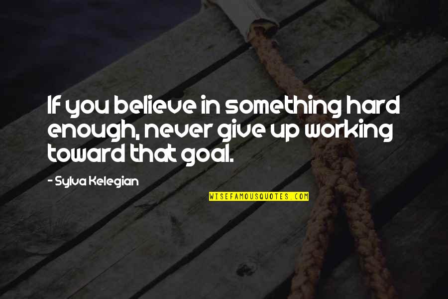 Prld Quote Quotes By Sylva Kelegian: If you believe in something hard enough, never
