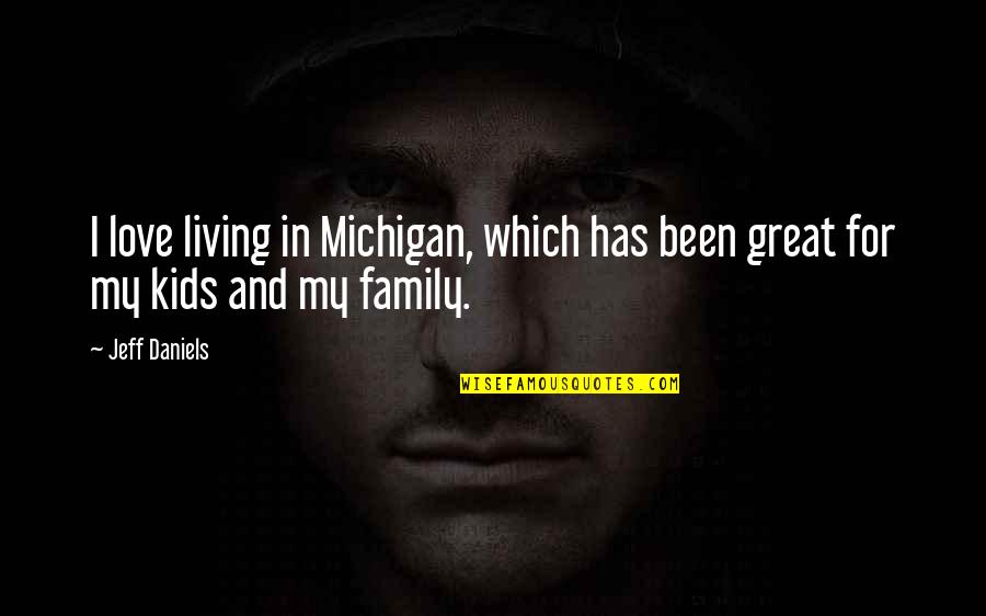 Prljava Igra Quotes By Jeff Daniels: I love living in Michigan, which has been