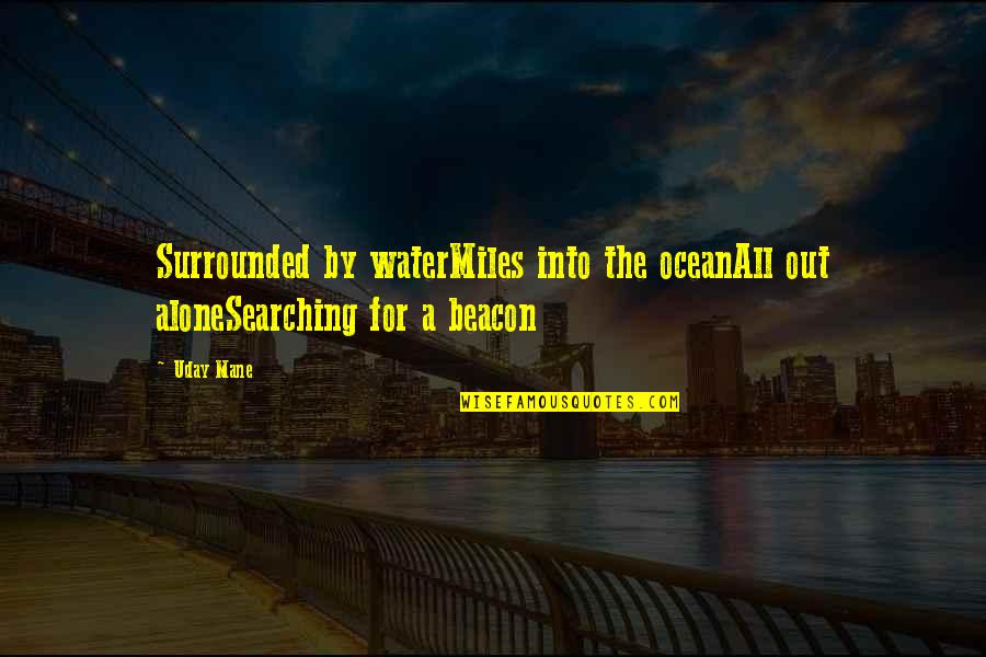 Prljava Kisa Quotes By Uday Mane: Surrounded by waterMiles into the oceanAll out aloneSearching