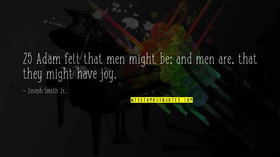 Prn Inc Quotes By Joseph Smith Jr.: 25 Adam fell that men might be; and Prn Inc Quotes By Joseph Smith Jr.: 25 Adam fell that men might be; and