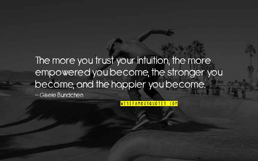 Prnzy Quotes By Gisele Bundchen: The more you trust your intuition, the more Prnzy Quotes By Gisele Bundchen: The more you trust your intuition, the more