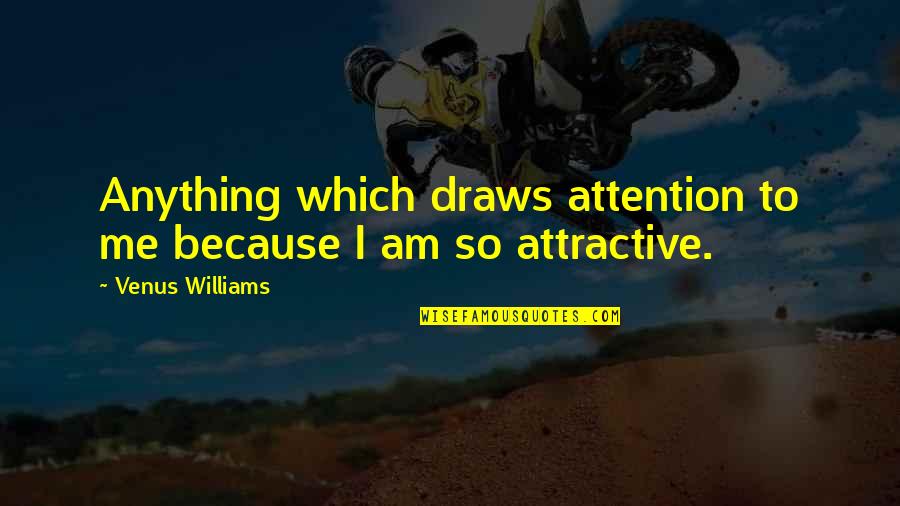 Pro Activity Quotes By Venus Williams: Anything which draws attention to me because I