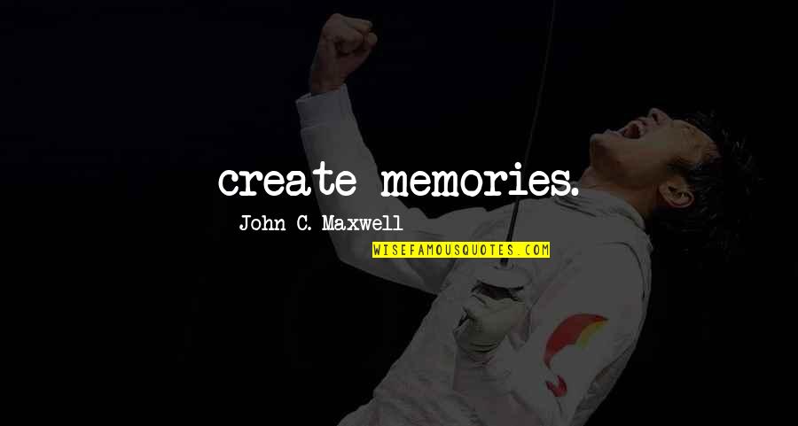 Pro American Imperialism Quotes By John C. Maxwell: create memories.