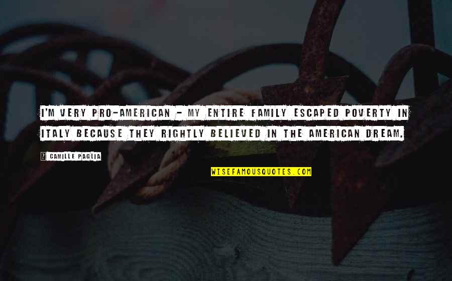 Pro American Quotes By Camille Paglia: I'm very pro-American - my entire family escaped