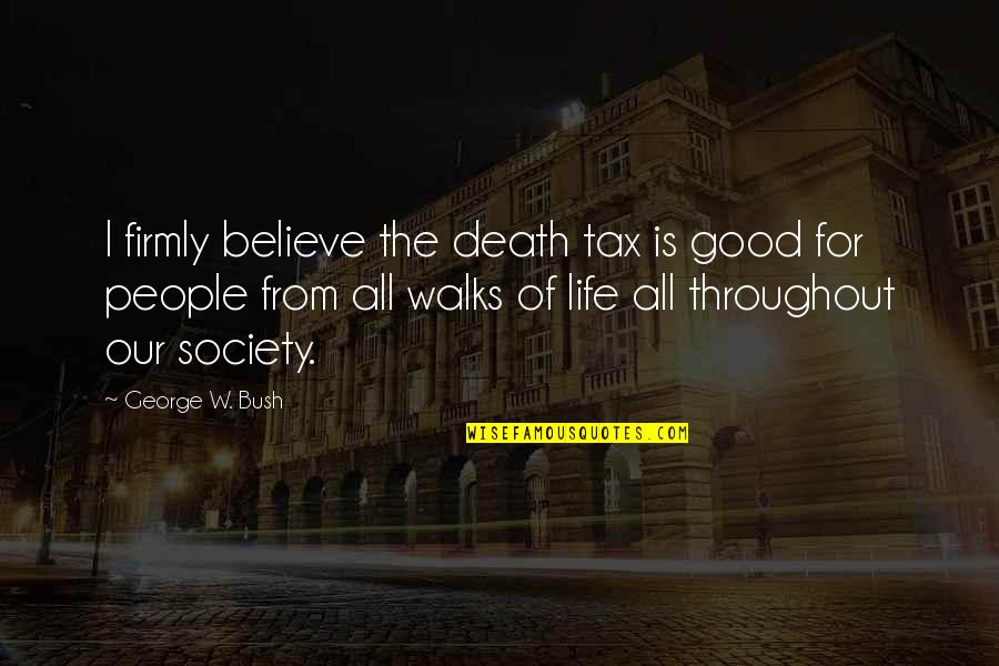 Pro American Quotes By George W. Bush: I firmly believe the death tax is good