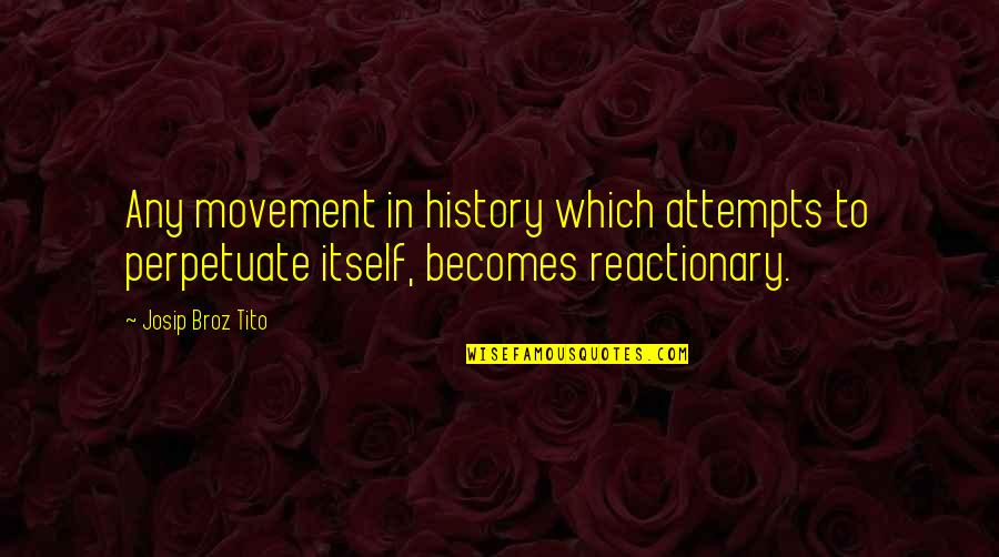 Pro Ana Triggering Quotes By Josip Broz Tito: Any movement in history which attempts to perpetuate