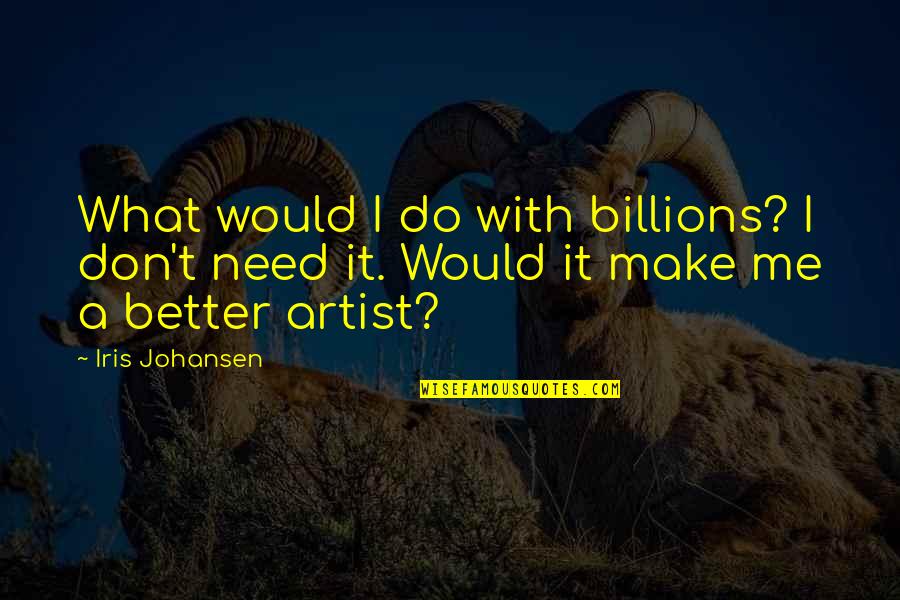 Pro Appeasement Quotes By Iris Johansen: What would I do with billions? I don't