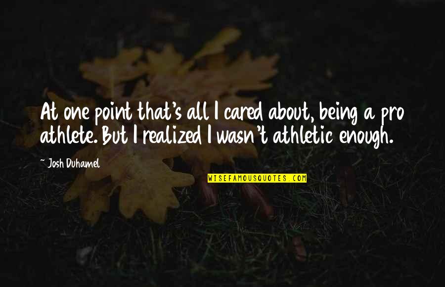 Pro Athlete Quotes By Josh Duhamel: At one point that's all I cared about,