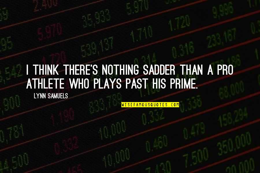 Pro Athlete Quotes By Lynn Samuels: I think there's nothing sadder than a pro