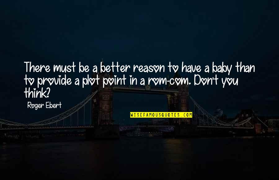 Pro Birth Quotes By Roger Ebert: There must be a better reason to have