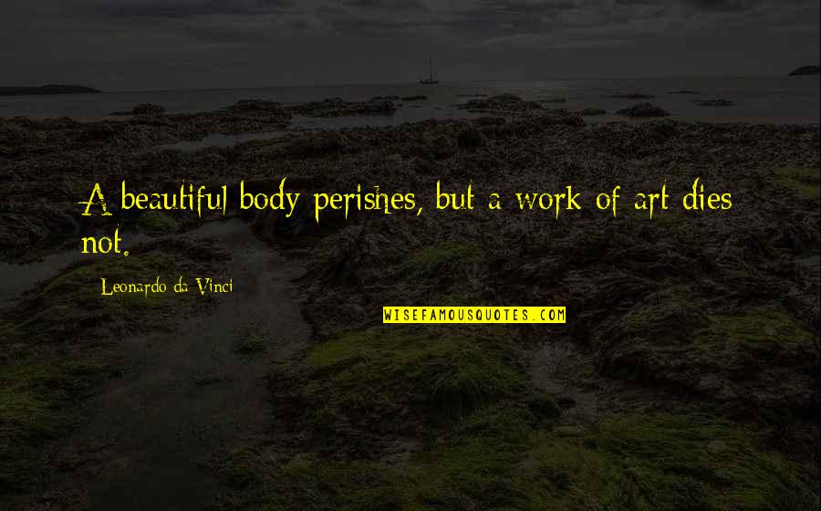 Pro Black Quotes By Leonardo Da Vinci: A beautiful body perishes, but a work of