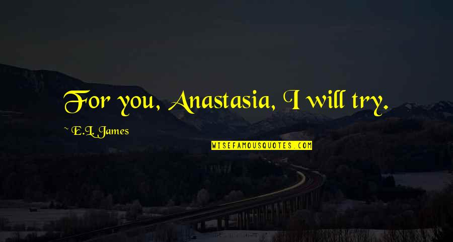 Pro Capitalist Propaganda Quotes By E.L. James: For you, Anastasia, I will try. Pro Capitalist Propaganda Quotes By E.L. James: For you, Anastasia, I will try.