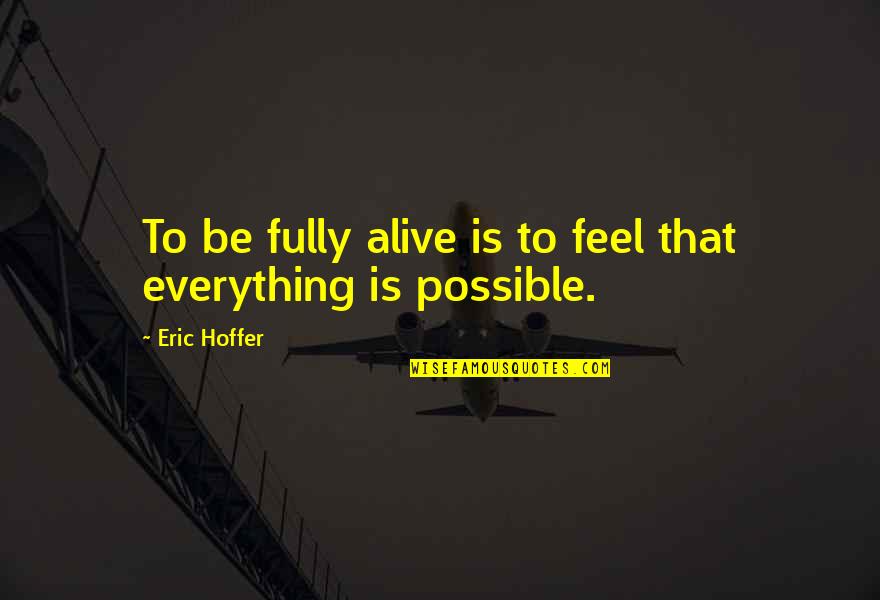 Pro Chevy Quotes By Eric Hoffer: To be fully alive is to feel that