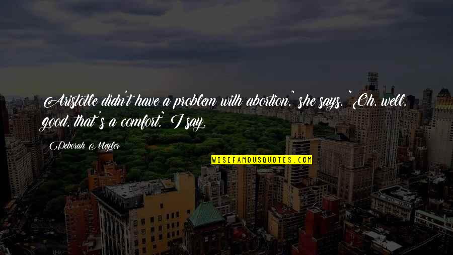 Pro Choice Abortion Quotes By Deborah Meyler: Aristotle didn't have a problem with abortion," she