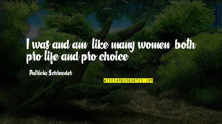 Pro Choice Abortion Quotes By Patricia Schroeder: I was and am, like many women, both