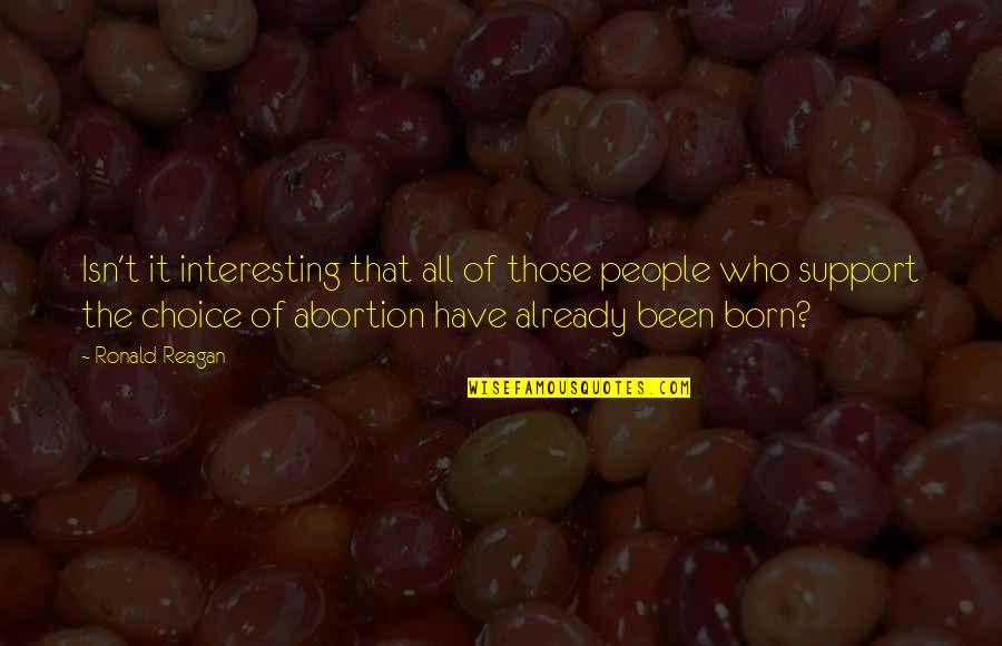 Pro Choice Abortion Quotes By Ronald Reagan: Isn't it interesting that all of those people