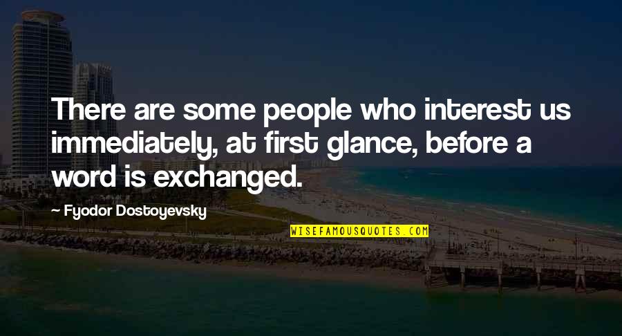 Pro Choice Celebrity Quotes By Fyodor Dostoyevsky: There are some people who interest us immediately,