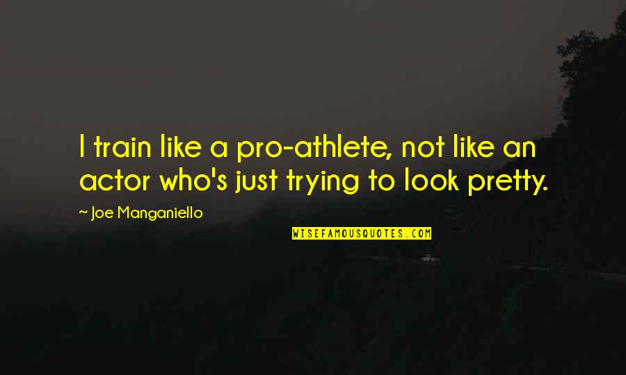 Pro-choice Not Pro-abortion Quotes By Joe Manganiello: I train like a pro-athlete, not like an