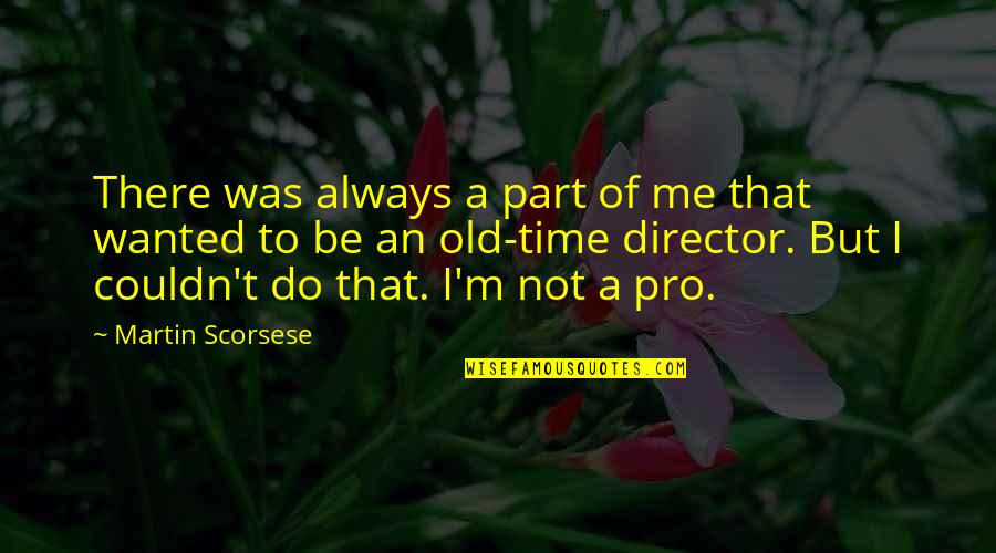 Pro-choice Not Pro-abortion Quotes By Martin Scorsese: There was always a part of me that Pro-choice Not Pro-abortion Quotes By Martin Scorsese: There was always a part of me that