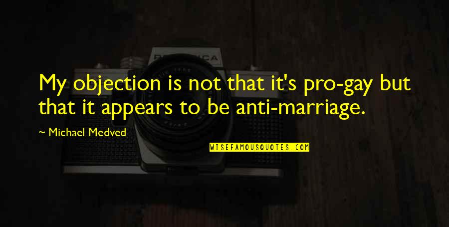 Pro-choice Not Pro-abortion Quotes By Michael Medved: My objection is not that it's pro-gay but