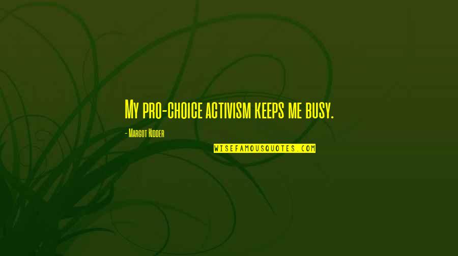Pro Choice Quotes By Margot Kidder: My pro-choice activism keeps me busy.