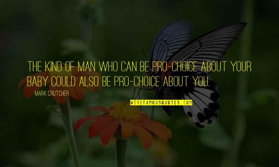 Pro Choice Quotes By Mark Crutcher: The kind of man who can be pro-choice