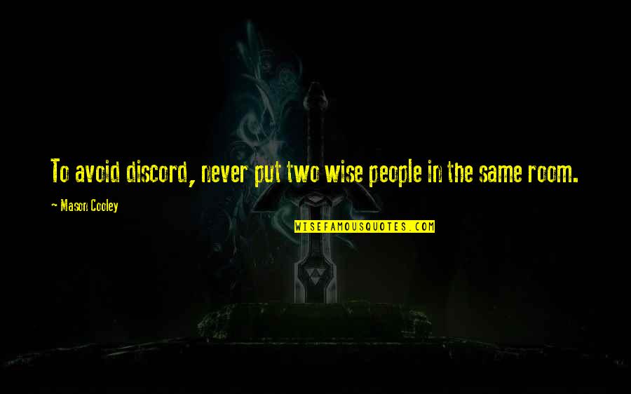 Pro Collectivism Quotes By Mason Cooley: To avoid discord, never put two wise people
