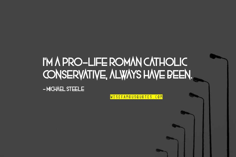 Pro Conservative Quotes By Michael Steele: I'm a pro-life Roman Catholic conservative, always have