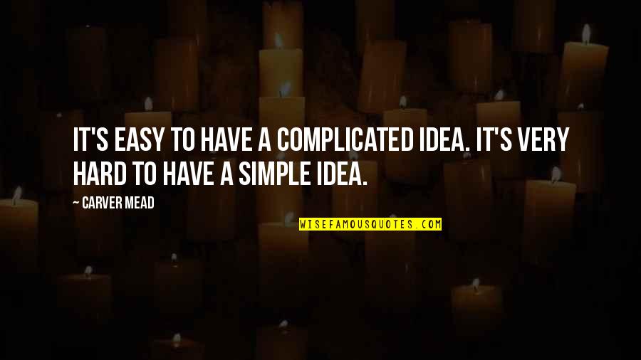 Pro Creationism Quotes By Carver Mead: It's easy to have a complicated idea. It's