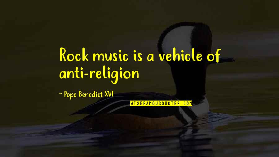 Pro Cycling Quotes By Pope Benedict XVI: Rock music is a vehicle of anti-religion